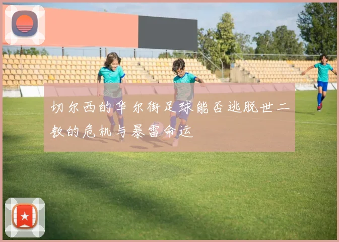 切尔西的华尔街足球能否逃脱世二教的危机与暴雷命运