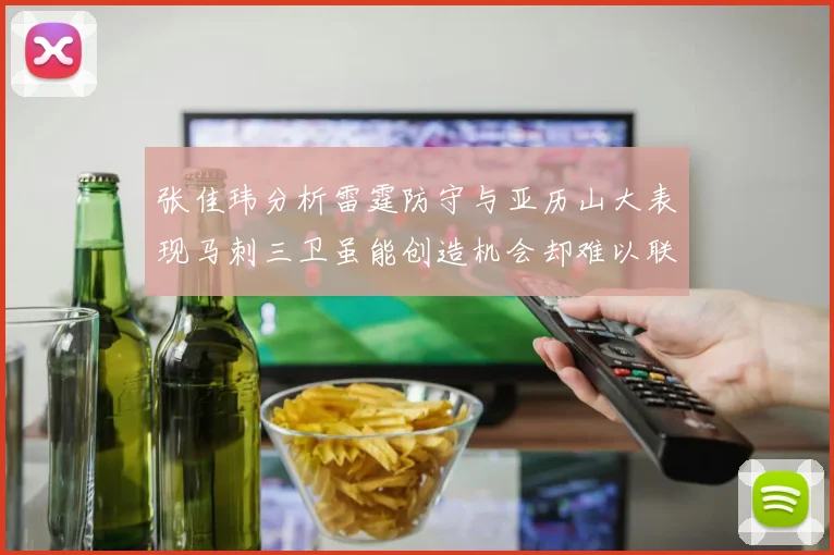 张佳玮分析雷霆防守与亚历山大表现马刺三卫虽能创造机会却难以联动全队