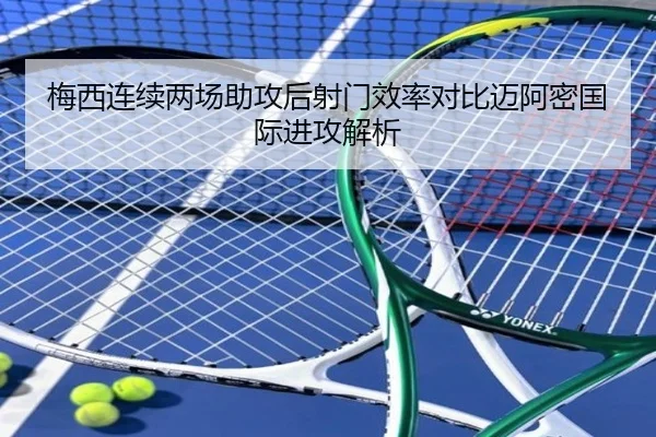 梅西连续两场助攻后射门效率对比迈阿密国际进攻解析 | kaiyun